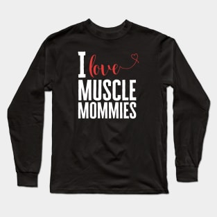 I Love Muscle Mommies Long Sleeve T-Shirt